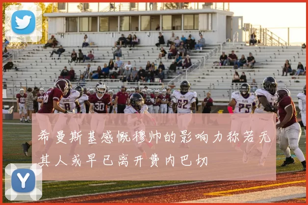 希曼斯基感慨穆帅的影响力称若无其人或早已离开费内巴切