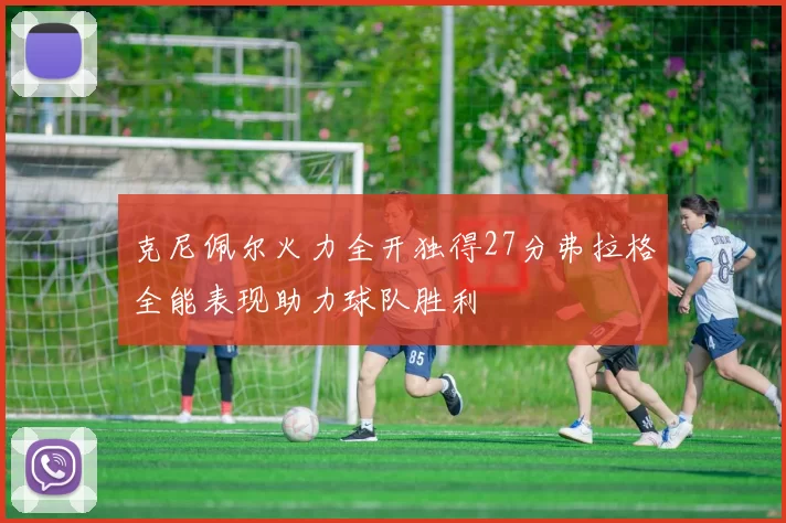 克尼佩尔火力全开独得27分弗拉格全能表现助力球队胜利